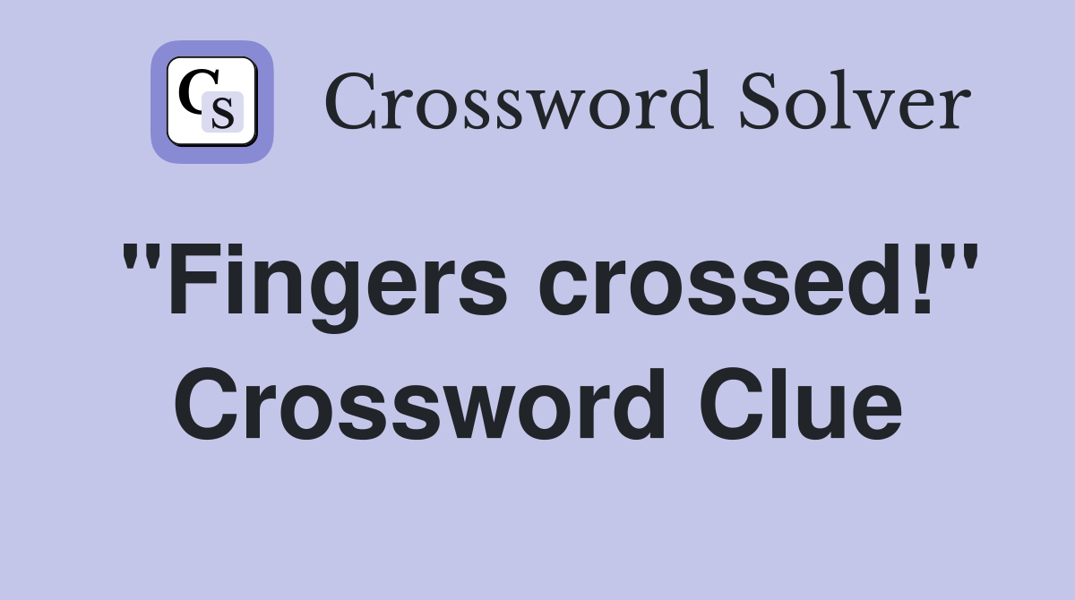 "Fingers crossed!" Crossword Clue Answers Crossword Solver